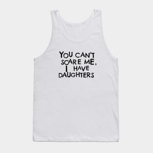 You Cant Scare Me, I Have Daughters Tank Top